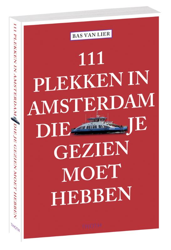 111 Plekken in Amsterdam die je gezien moet hebben 9789068686777 Bas van Lier Thoth   Reisgidsen Amsterdam