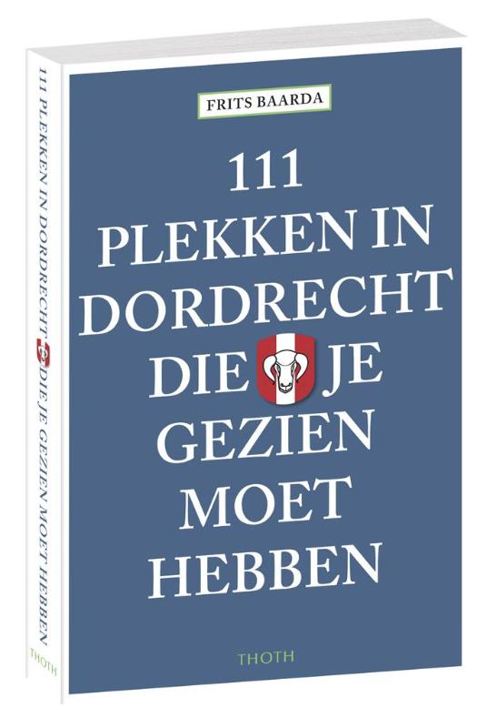 111 Plekken in Dordrecht die je gezien moet hebben 9789068686784  Thoth   Reisgidsen Den Haag, Rotterdam en Zuid-Holland