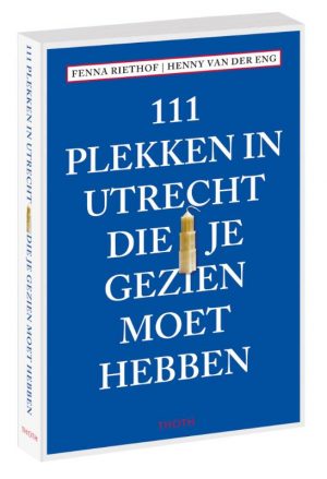 111 Plekken in Utrecht die je gezien moet hebben 9789068687057  Thoth   Reisgidsen Utrecht