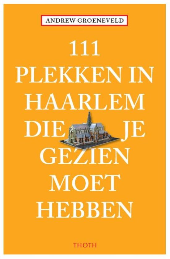111 Plekken in Haarlem die je gezien moet hebben 9789068687545  Thoth   Reisgidsen Noord-Holland