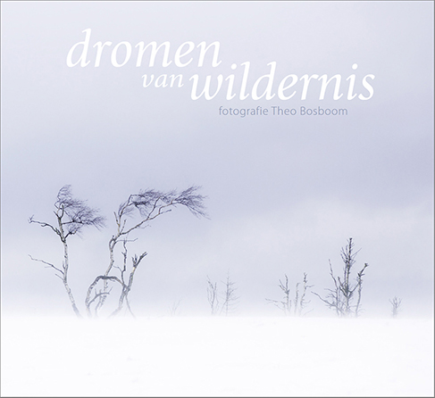 Dromen van Wildernis | fotoboek Theo Bosboom 9789081947350 Theo Bosboom Door de Bomen   Fotoboeken, Natuurgidsen Benelux