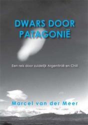 Dwars door Patagonie 9789085398196 Marcel van der Meer Free Musketeers   Reisverhalen & literatuur Patagonië