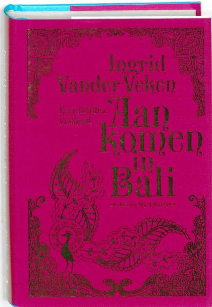 Aankomen in Bali | Ingrid Van der Veken 9789085422617 Ingrid Van der Veken Bezige Bij   Reisverhalen & literatuur Bali & Lombok
