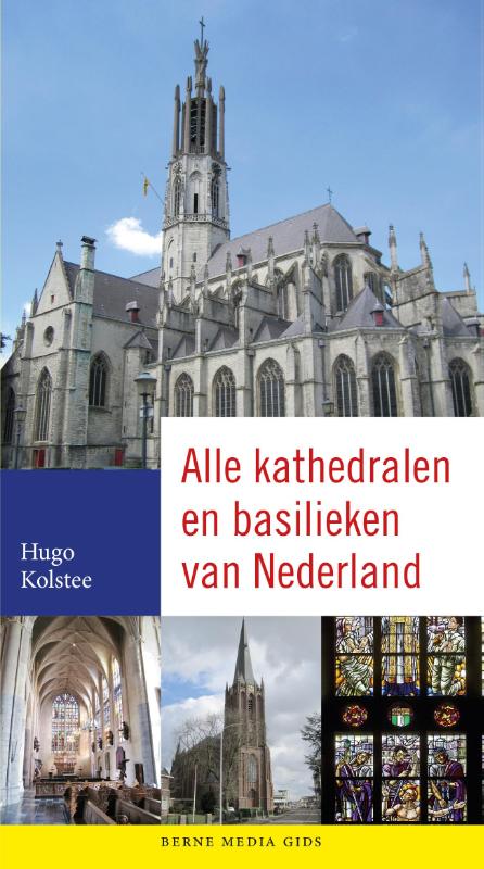 Alle kathedralen en basilieken van Nederland 9789089721167 Hugo Kolstee Berne Media   Reisgidsen Nederland