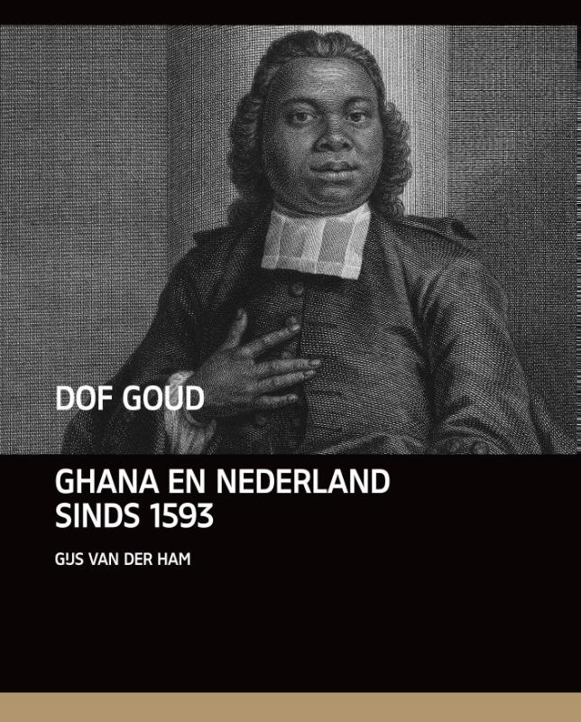 Dof Goud | Nederland en Ghana 1593-1872 * 9789460042577 Gijs van der Ham Vantilt   Landeninformatie Ivoorkust en Ghana