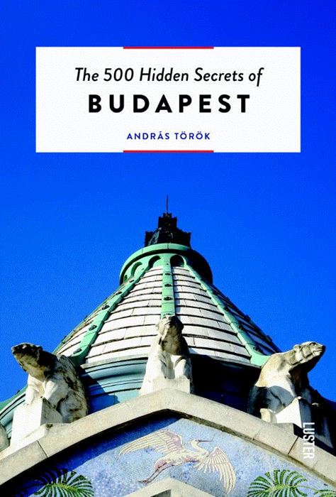 The 500 hidden secrets of Budapest | reisgids 9789460582172  Luster   Reisgidsen Boedapest
