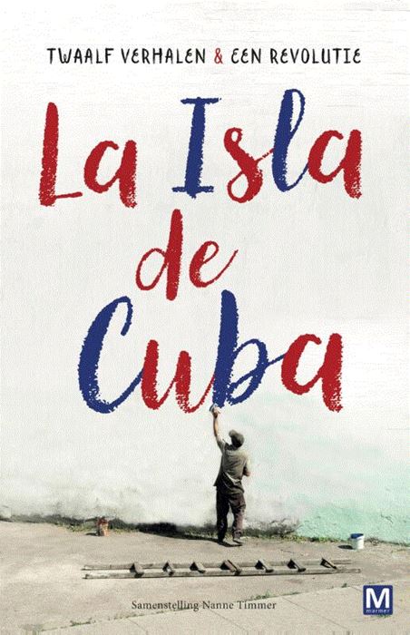 La Isla de Cuba | Twaalf verhalen en een revolutie 9789460683596 samengesteld door Nanne Timmer Marmer   Reisverhalen & literatuur Cuba