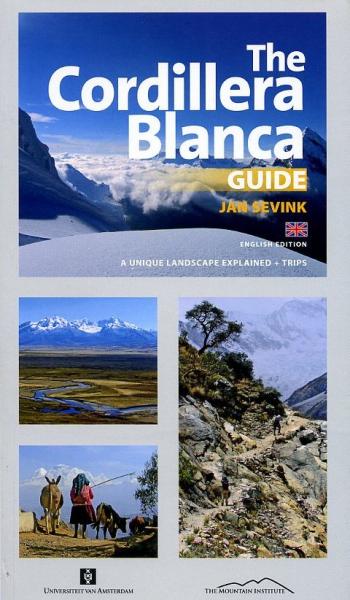 The Cordillera Blanca Guide 9789972339776 Prof. Jan Sevink UVA - The Mountain Institute   Reisgidsen Peru